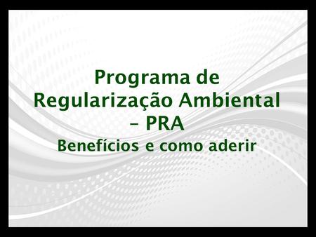 Programa de Regularização Ambiental – PRA Benefícios e como aderir.