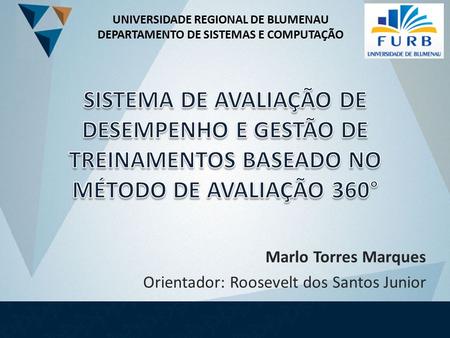 Marlo Torres Marques Orientador: Roosevelt dos Santos Junior UNIVERSIDADE REGIONAL DE BLUMENAU DEPARTAMENTO DE SISTEMAS E COMPUTAÇÃO.