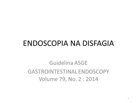 ENDOSCOPIA NA DISFAGIA Guidelina ASGE GASTROINTESTINAL ENDOSCOPY Volume 79, No. 2 : 2014 1.