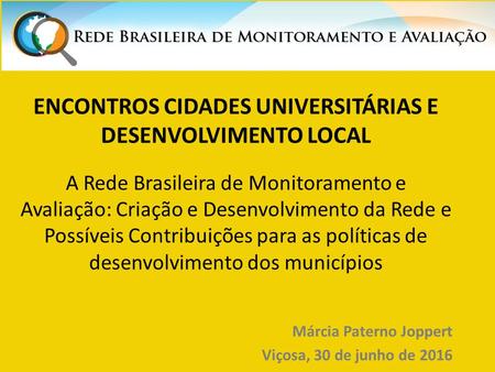 A Rede Brasileira de Monitoramento e Avaliação: Criação e Desenvolvimento da Rede e Possíveis Contribuições para as políticas de desenvolvimento dos municípios.