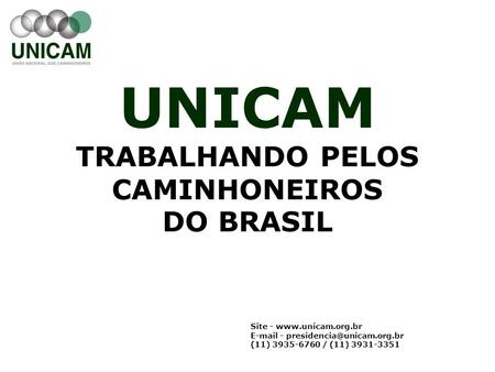 UNICAM UNICAM TRABALHANDO PELOS CAMINHONEIROS DO BRASIL Site -   - (11) 3935-6760 / (11) 3931-3351.