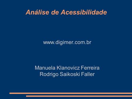 Análise de Acessibilidade  Manuela Klanovicz Ferreira Rodrigo Saikoski Faller.