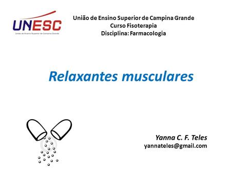 Relaxantes musculares União de Ensino Superior de Campina Grande Curso Fisoterapia Disciplina: Farmacologia Yanna C. F. Teles