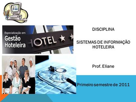 DISCIPLINA SISTEMAS DE INFORMAÇÃO HOTELEIRA Prof. Eliane Primeiro semestre de 2011.