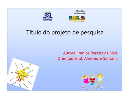 Título do projeto de pesquisa Autora: Iranice Pereira da Silva Orientador(a): Alexandre Santana.