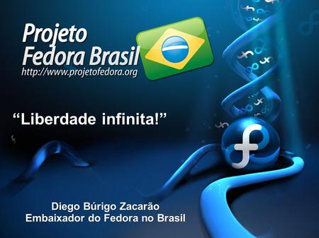 9/23/2016 Diego Búrigo Zacarão Embaixador do Fedora no Brasil “Liberdade infinita!”
