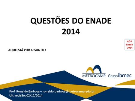 QUESTÕES DO ENADE 2014 Prof. Ronaldo Barbosa – Últ. revisão: 02/12/2014 AQUI ESTÁ POR ASSUNTO ! ADS Enade 2014.