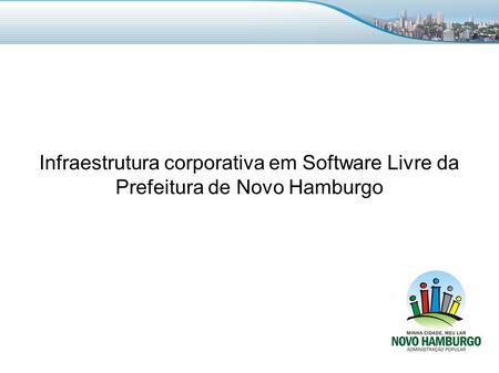 Infraestrutura corporativa em Software Livre da Prefeitura de Novo Hamburgo.