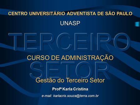 CENTRO UNIVERSITÁRIO ADVENTISTA DE SÃO PAULO UNASP CURSO DE ADMINISTRAÇÃO Gestão do Terceiro Setor Profª Karla Cristina