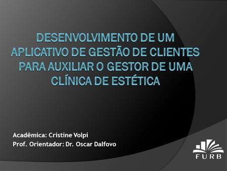 Acadêmica: Cristine Volpi Prof. Orientador: Dr. Oscar Dalfovo.