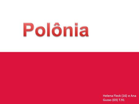 Helena Fleck (16) e Ana Gusso (03) T.91. -Capital: varsovia -Idh: 0,843 muito elevado(2014) -Idioma : polaco -Moeda: zloti. O desafio econômico mais notável.