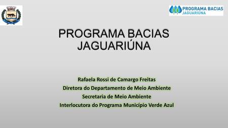 PROGRAMA BACIAS JAGUARIÚNA. PARCEIROS OBJETIVO O Programa Bacias Jaguariúna, criado pela Lei Municipal n.° 2218/2014, visa a implantação de ações para.