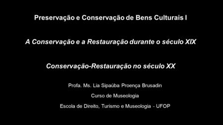 Preservação e Conservação de Bens Culturais I A Conservação e a Restauração durante o século XIX Conservação-Restauração no século XX Profa. Ms. Lia Sipaúba.