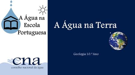 A Água na Terra Geologia 10.º Ano A Água na Escola Portuguesa Incluir imagem simples sobre tema.