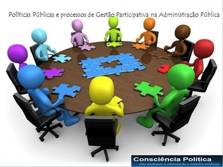 Políticas Públicas e processos de Gestão Participativa na Administração Pública.