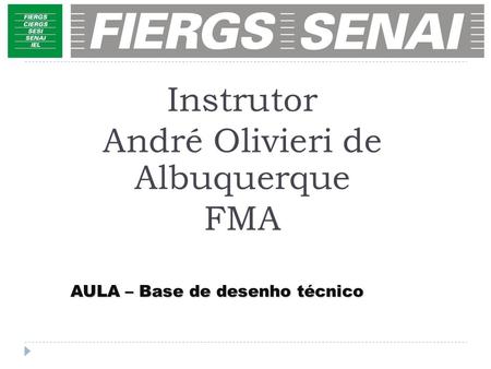 AULA – Base de desenho técnico Instrutor André Olivieri de Albuquerque FMA.