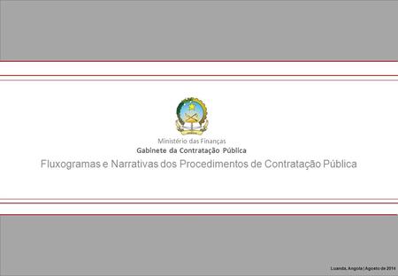 Fluxogramas e Narrativas dos Procedimentos de Contratação Pública Ministério das Finanças Gabinete da Contratação Pública Luanda, Angola | Agosto de 2014.