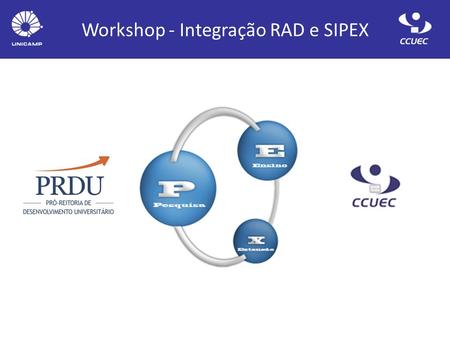 Workshop - Integração RAD e SIPEX. RAD substitui o Relatório Periódico de Atividades para Docentes MS SIPEX sem alterações SIPEX, DAC, DGRH e EXTECAMP.