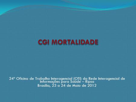 24ª Oficina de Trabalho Interagencial (OTI) da Rede Interagencial de Informações para Saúde – Ripsa Brasília, 23 a 24 de Maio de 2012.