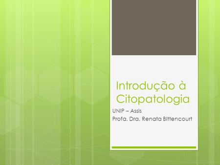 Introdução à Citopatologia UNIP – Assis Profa. Dra. Renata Bittencourt.