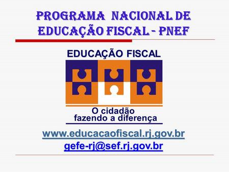 PROGRAMA NACIONAL DE EDUCAÇÃO FISCAL - PNEF EDUCAÇÃO FISCAL O cidadão fazendo a diferença