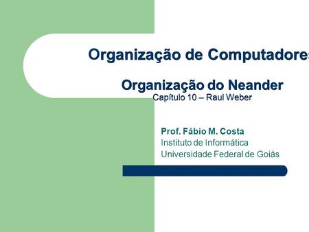Rganização de Computadores Organização do Neander Capítulo 10 – Raul Weber Organização de Computadores Organização do Neander Capítulo 10 – Raul Weber.