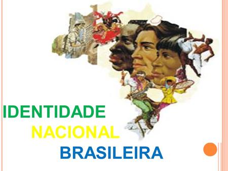 IDENTIDADE NACIONAL BRASILEIRA. A identidade de um povo pode ser pesquisado: Identidade étnico/racial (traços culturais e genéticos); Identidade cultural.