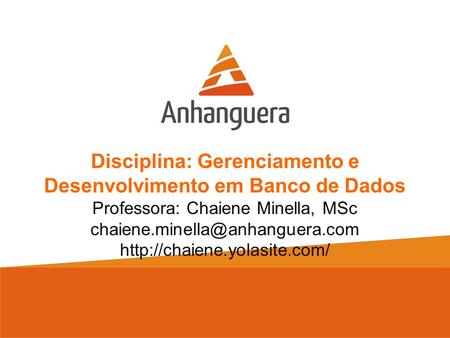 Disciplina: Gerenciamento e Desenvolvimento em Banco de Dados Professora: Chaiene Minella, MSc