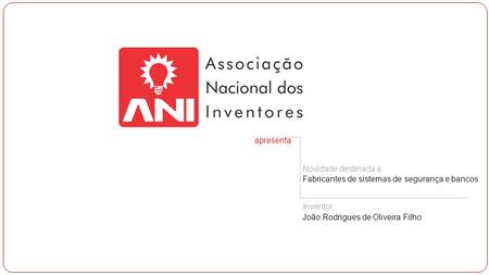 Apresenta Novidade destinada à Fabricantes de sistemas de segurança e bancos Inventor: João Rodrigues de Oliveira Filho.