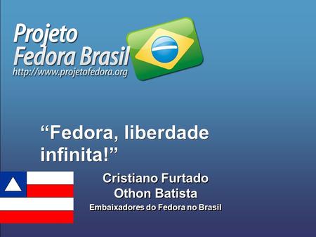 Cristiano Furtado Othon Batista Embaixadores do Fedora no Brasil Cristiano Furtado Othon Batista Embaixadores do Fedora no Brasil “Fedora, liberdade infinita!”