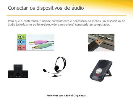 Conectar os dispositivos de áudio Para que a conferência funcione corretamente é necessário ao menos um dispositivo de áudio (alto-falante ou fone-de-ouvido.