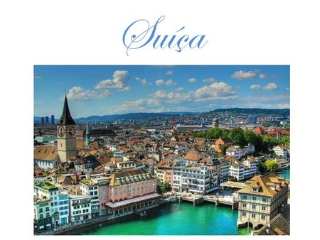 Suíça. SUÍÇA: Capital: Berna Moeda: Franco Suíço Nacionalidade: Suíça Idiomas: Depende da região Alemão: (63.5%)Suíça Germanófona Francês: (22.5%) Parte.