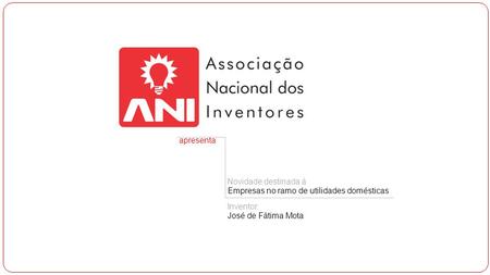 Apresenta Novidade destinada à Empresas no ramo de utilidades domésticas Inventor: José de Fátima Mota.