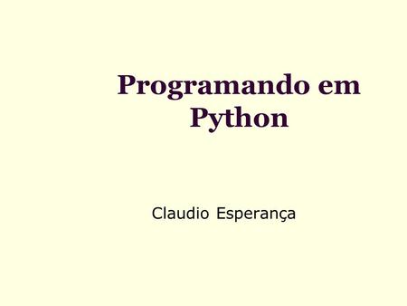 Programando em Python Claudio Esperança. Por que programar? É divertido Melhor que usar programas feitos por outros Fazer programas = resolver quebra-cabeças.