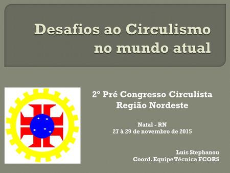 2º Pré Congresso Circulista Região Nordeste Natal - RN 27 à 29 de novembro de 2015 Luis Stephanou Coord. Equipe Técnica FCORS.