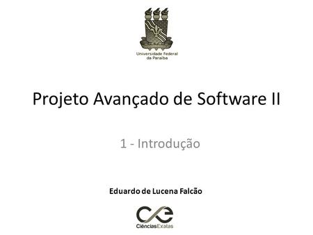 Projeto Avançado de Software II 1 - Introdução Eduardo de Lucena Falcão.