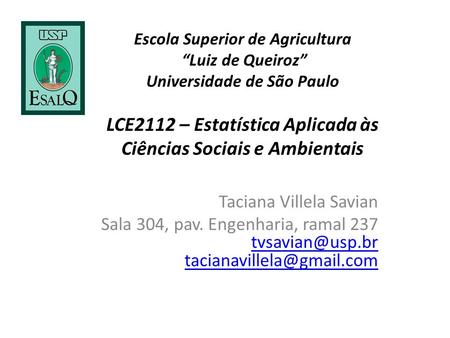 Escola Superior de Agricultura “Luiz de Queiroz” Universidade de São Paulo LCE2112 – Estatística Aplicada às Ciências Sociais e Ambientais Taciana Villela.