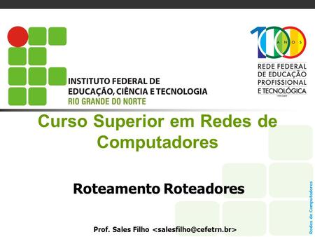 Redes de Computadores Curso Superior em Redes de Computadores Roteamento Roteadores Prof. Sales Filho.