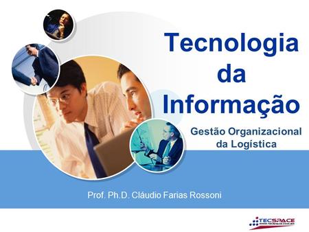 Tecnologia da Informação Prof. Ph.D. Cláudio Farias Rossoni Gestão Organizacional da Logística.