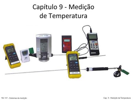 Capítulo 9 - Medição de Temperatura TM 117 - Sistemas de medição Cap. 9 - Medição de Temperatura.