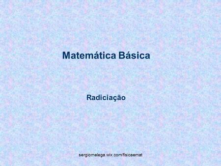 Matemática Básica Radiciação sergiomelega.wix.com/fisicaemat.