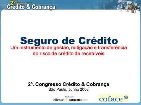 Logo da empresa Seguro de Crédito Um instrumento de gestão, mitigação e transferência do risco de crédito de recebíveis 2º. Congresso Crédito & Cobrança.