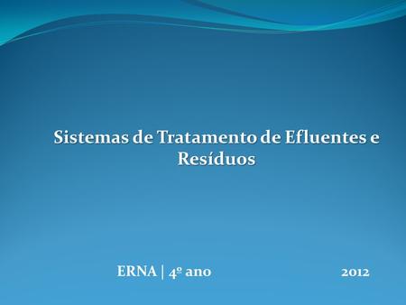ERNA | 4º ano 2012 Sistemas de Tratamento de Efluentes e Resíduos.