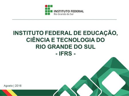 INSTITUTO FEDERAL DE EDUCAÇÃO, CIÊNCIA E TECNOLOGIA DO RIO GRANDE DO SUL - IFRS - Agosto | 2016.
