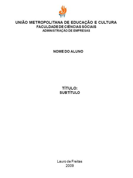 UNIÃO METROPOLITANA DE EDUCAÇÃO E CULTURA FACULDADE DE CIÊNCIAS SOCIAIS ADMINISTRAÇÃO DE EMPRESAS NOME DO ALUNO TÍTULO: SUBTÍTULO Lauro de Freitas 2009.