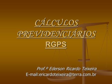 CÁLCULOS PREVIDENCIÁRIOS RGPS Prof.º Ederson Ricardo Teixeira