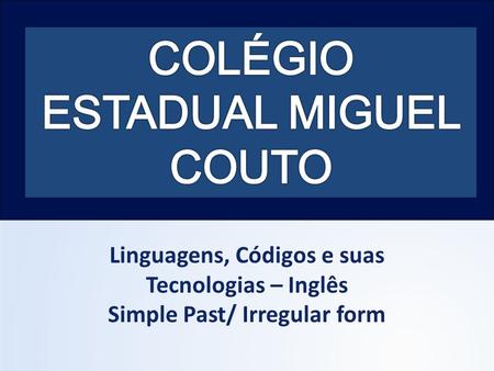 Linguagens, Códigos e suas Tecnologias – Inglês Simple Past/ Irregular form.