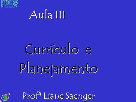 Aula III Profª Liane Saenger Currículo e Planejamento.