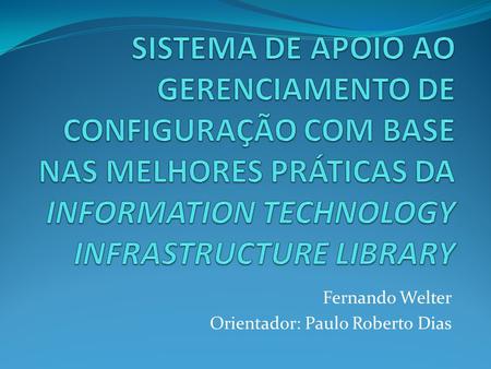 Fernando Welter Orientador: Paulo Roberto Dias Sequência da Apresentação Introdução Objetivos Fundamentação teórica Desenvolvimento do sistema Operacionalidade.