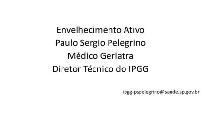 Envelhecimento Ativo Paulo Sergio Pelegrino Médico Geriatra Diretor Técnico do IPGG